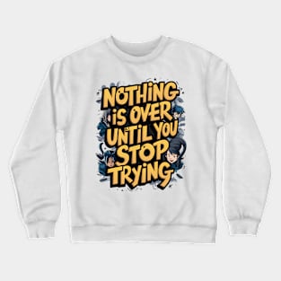 Nothing Is Over Until You Stop Trying Crewneck Sweatshirt